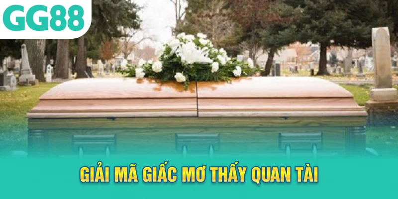 Giải mã giấc mơ thấy quan tài là điềm lành hay dữ